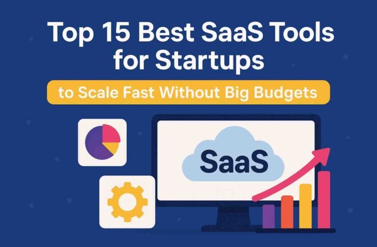 Top 15 Best SaaS Tools for Startups to Scale Fast Without Big Budgets
